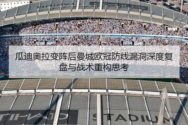 瓜迪奥拉变阵后曼城欧冠防线漏洞深度复盘与战术重构思考
